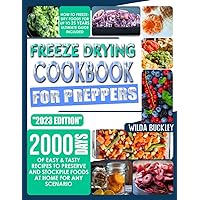 Freeze Drying Cookbook for Preppers: 2000 Days of Easy & Tasty Recipes to Preserve and Stockpile Foods at Home for any Scenario. How To Freeze-Dry Foods for up to 25 Years Ultimate Guide Included