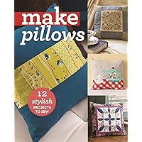 Make Pillows: 12 Stylish Projects to Sew Make Pillows: 12 Stylish Projects to Sew Paperback Kindle