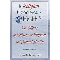 Is Religion Good for Your Health?: The Effects of Religion on Physical and Mental Health (Haworth Religion and Mental Health) Is Religion Good for Your Health?: The Effects of Religion on Physical and Mental Health (Haworth Religion and Mental Health) Kindle Hardcover Paperback