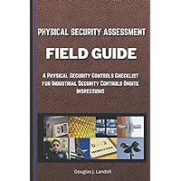 Physical Security Assessment Field Guide: A Physical Security Controls Checklist for Industrial Security Controls Onsite Inspections Physical Security Assessment Field Guide: A Physical Security Controls Checklist for Industrial Security Controls Onsite Inspections Paperback