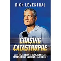 Chasing Catastrophe: My 35 Years Covering Wars, Hurricanes, Terror Attacks, and Other Breaking News Chasing Catastrophe: My 35 Years Covering Wars, Hurricanes, Terror Attacks, and Other Breaking News Hardcover Audible Audiobook Kindle Audio CD