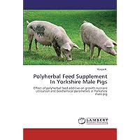 Polyherbal Feed Supplement In Yorkshire Male Pigs: Effect of polyherbal feed additive on growth nutrient utilisation and biochemical parameters in Yorkshire male pig