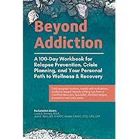 Beyond Addiction: A 100-Day Workbook for Relapse Prevention, Crisis Planning, and Your Personal Path to Wellness and Recovery Beyond Addiction: A 100-Day Workbook for Relapse Prevention, Crisis Planning, and Your Personal Path to Wellness and Recovery Paperback