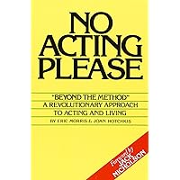 No Acting Please: A Revolutionary Approach to Acting and Living No Acting Please: A Revolutionary Approach to Acting and Living Paperback Kindle