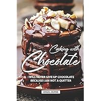 Cooking with Chocolate: I Will Never Give Up Chocolate Because I Am Not A Quitter Cooking with Chocolate: I Will Never Give Up Chocolate Because I Am Not A Quitter Paperback Kindle