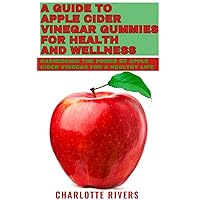 A Guide to Apple Cider Vinegar Gummies for Health and Wellness: Harnessing the Power of Apple Cider Vinegar for a Healthy Life A Guide to Apple Cider Vinegar Gummies for Health and Wellness: Harnessing the Power of Apple Cider Vinegar for a Healthy Life Kindle Paperback