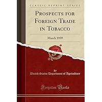 Prospects for Foreign Trade in Tobacco: March 1959 (Classic Reprint) Prospects for Foreign Trade in Tobacco: March 1959 (Classic Reprint) Paperback Hardcover