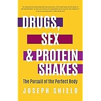 Drugs, Sex and Protein Shakes: In Pursuit of the Perfect Body Drugs, Sex and Protein Shakes: In Pursuit of the Perfect Body Kindle Paperback