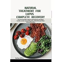 NATURAL TREATMENT FOR LUPUS COMPLETE RECOVERY: Cure for Systemic Lupus Erythematosus and Other Cardiovascular System Disorders With Diet and Other Natural Remedies NATURAL TREATMENT FOR LUPUS COMPLETE RECOVERY: Cure for Systemic Lupus Erythematosus and Other Cardiovascular System Disorders With Diet and Other Natural Remedies Kindle Paperback