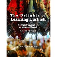 The Delights of Learning Turkish: A self-study course book for learners of Turkish The Delights of Learning Turkish: A self-study course book for learners of Turkish Paperback Kindle