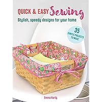 Quick & Easy Sewing: 35 simple projects to make: Stylish, speedy designs for your home