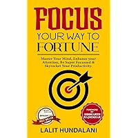 Focus Your Way To Fortune: Master Your Mind, Enhance Your Attention, Be Super focussed & Skyrocket Your Productivity (Self-Transformation Book 2)