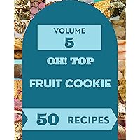 Oh! Top 50 Fruit Cookie Recipes Volume 5: A Fruit Cookie Cookbook to Fall In Love With Oh! Top 50 Fruit Cookie Recipes Volume 5: A Fruit Cookie Cookbook to Fall In Love With Kindle Paperback