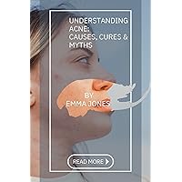 Understanding Acne: Causes, Cures & Myths: Simple guide on knowing the causes of aches and how to achieve a flawless face. Understanding Acne: Causes, Cures & Myths: Simple guide on knowing the causes of aches and how to achieve a flawless face. Kindle Paperback
