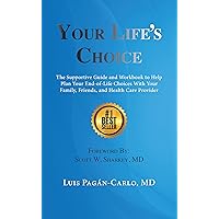Your Life's Choice: The Supportive Guide and Workbook to Help Plan Your End-of-Life Choices With Your Family, Friends, and Health Care Provider Your Life's Choice: The Supportive Guide and Workbook to Help Plan Your End-of-Life Choices With Your Family, Friends, and Health Care Provider Kindle Paperback