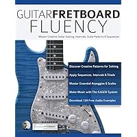 Guitar Fretboard Fluency: Master Creative Guitar Soloing, Intervals, Scale Patterns and Sequences (Learn Guitar Theory and Technique)