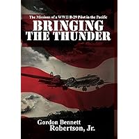 Bringing the Thunder: The Missions of a World War II B-29 Pilot in the Pacific Bringing the Thunder: The Missions of a World War II B-29 Pilot in the Pacific Hardcover Paperback