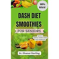 DASH DIET SMOOTHIES FOR SENIORS: A Nutrition Guide to Naturally Manage Blood Pressure through the Power of Fruits and Vegetable Blends DASH DIET SMOOTHIES FOR SENIORS: A Nutrition Guide to Naturally Manage Blood Pressure through the Power of Fruits and Vegetable Blends Kindle Paperback