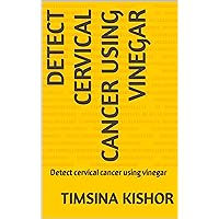 Detect cervical cancer using vinegar: Detect cervical cancer using vinegar