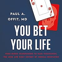 You Bet Your Life: From Blood Transfusions to Mass Vaccination, the Long and Risky History of Medical Innovation You Bet Your Life: From Blood Transfusions to Mass Vaccination, the Long and Risky History of Medical Innovation Audible Audiobook Hardcover Kindle Paperback