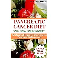 PANCREATIC CANCER DIET COOKBOOK FOR BEGINNERS: Wholesome Recipes for Embracing the Pancreatic Health Journey PANCREATIC CANCER DIET COOKBOOK FOR BEGINNERS: Wholesome Recipes for Embracing the Pancreatic Health Journey Kindle Paperback