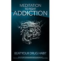 meditation to fight addiction and to beat your drug habit: Quit bad habits that lead to anxiety, insomnia, and weight gain. Overcome addictions such as cocaine, alcohol, cannabis, and also opioids meditation to fight addiction and to beat your drug habit: Quit bad habits that lead to anxiety, insomnia, and weight gain. Overcome addictions such as cocaine, alcohol, cannabis, and also opioids Kindle Paperback Hardcover