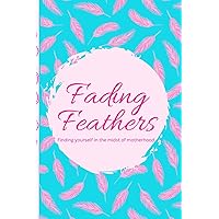 Fading Feathers: Finding Yourself in the Midst of Motherhood