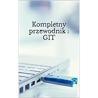 Kompletny przewodnik Na GIT (French Edition) Kompletny przewodnik Na GIT (French Edition) Kindle Paperback