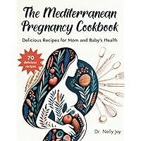 The Mediterranean Pregnancy Cookbook: Delicious Recipes for Mom and Baby's Health (Happy healthy pregnancy)