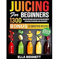 Juicing For Beginners: 1300 Days of Delicious and Easy-to-Follow Recipes to Revitalize Your Body and Lose Weight Juicing For Beginners: 1300 Days of Delicious and Easy-to-Follow Recipes to Revitalize Your Body and Lose Weight Paperback Kindle