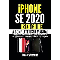 iPhone SE 2020 User Guide: A Complete User Manual for Beginners and Pro with Useful Tips & Tricks to Master the Apple iPhone SE 2020 New Features for Easy Navigation iPhone SE 2020 User Guide: A Complete User Manual for Beginners and Pro with Useful Tips & Tricks to Master the Apple iPhone SE 2020 New Features for Easy Navigation Kindle Hardcover Paperback