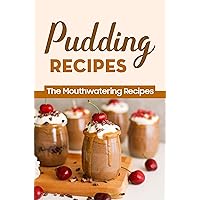 Pudding Recipes: The Mouthwatering Recipes
