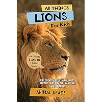 All Things Lions For Kids: Filled With Plenty of Facts, Photos, and Fun to Learn all About Lions All Things Lions For Kids: Filled With Plenty of Facts, Photos, and Fun to Learn all About Lions Paperback Kindle