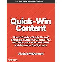 Quick Win Content: How to Create a Single Piece of Engaging & Effective Content That Resonates with Potential Clients and Generates Quality Leads (Expert Authority Builder Series) Quick Win Content: How to Create a Single Piece of Engaging & Effective Content That Resonates with Potential Clients and Generates Quality Leads (Expert Authority Builder Series) Kindle