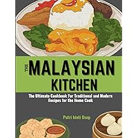 THE MALAYSIAN KITCHEN: The Ultimate Cookbook For Traditional and Modern Recipes for the Home Cook