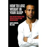 How to Lose Weight in Your Sleep: Easy No Diet Weight Loss Secrets to Be at Your Dream Weight How to Lose Weight in Your Sleep: Easy No Diet Weight Loss Secrets to Be at Your Dream Weight Kindle Paperback