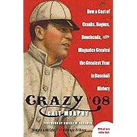 Crazy '08: How a Cast of Cranks, Rogues, Boneheads, and Magnates Created the Greatest Year in Baseball History Crazy '08: How a Cast of Cranks, Rogues, Boneheads, and Magnates Created the Greatest Year in Baseball History Paperback Kindle Hardcover
