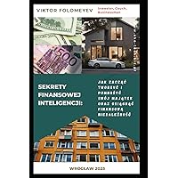 Sekrety finansowej inteligencji: Jak zacząć tworzyć i pomnożyć swój majątek oraz osiągnąć finansową niezależność (Polish Edition)
