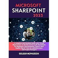 MICROSOFT SHAREPOINT 2O23: A Complete and Detailed Guide with Virtual Illustrations on the Use of Microsoft SharePoint for Beginners, Intermediates, Experts ... with Quality Tips & Tricks for Administrato MICROSOFT SHAREPOINT 2O23: A Complete and Detailed Guide with Virtual Illustrations on the Use of Microsoft SharePoint for Beginners, Intermediates, Experts ... with Quality Tips & Tricks for Administrato Kindle Hardcover Paperback