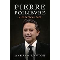 Pierre Poilievre: A Political Life Pierre Poilievre: A Political Life Kindle Hardcover