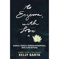 To Eczema, with Love: Eczema, Topical Steroid Withdrawal, and a Life Beyond To Eczema, with Love: Eczema, Topical Steroid Withdrawal, and a Life Beyond Kindle Paperback