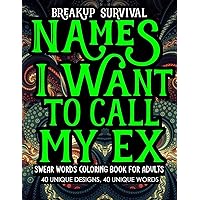 Breakup Survival Names I Want To Call My Ex Swear Words Coloring Book for Adults: Modern Getting Over a Breakup, Divorce, Ex Boyfriend Married life ... Stress Reliever Mindfulness Recovery Gifts