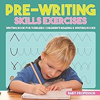 Pre-Writing Skills Exercises - Writing Book for Toddlers Children's Reading & Writing Books Pre-Writing Skills Exercises - Writing Book for Toddlers Children's Reading & Writing Books Paperback