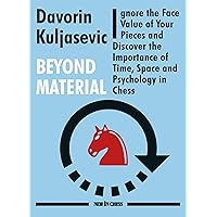 Beyond Material: Ignore the Face Value of Your Pieces and Discover the Importance of Time, Space and Psychology in Chess Beyond Material: Ignore the Face Value of Your Pieces and Discover the Importance of Time, Space and Psychology in Chess Paperback Kindle