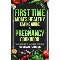 First Time Mom's Healthy Eating Guide & Pregnancy Cookbook: Prenatal Nutrition Journal, Meal Plans, Real Food & Delicious Recipe Must Haves for the ... Mother (First Time Parents - Moms and Dads) First Time Mom's Healthy Eating Guide & Pregnancy Cookbook: Prenatal Nutrition Journal, Meal Plans, Real Food & Delicious Recipe Must Haves for the ... Mother (First Time Parents - Moms and Dads) Paperback