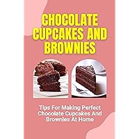 Chocolate Cupcakes And Brownies: Tips For Making Perfect Chocolate Cupcakes And Brownies At Home