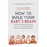 How to Build Your Baby's Brain: A Parent's Guide to Using New Gene Science to Raise a Smart, Secure, and Successful Child How to Build Your Baby's Brain: A Parent's Guide to Using New Gene Science to Raise a Smart, Secure, and Successful Child Hardcover Kindle