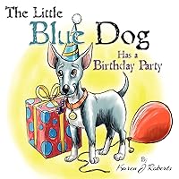 The Little Blue Dog Has a Birthday Party: The story of a lovable dog named Louie who teaches us about sharing, kindness and hope. The Little Blue Dog Has a Birthday Party: The story of a lovable dog named Louie who teaches us about sharing, kindness and hope. Paperback