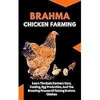 Brahma Chicken Farming: Learn The Basic Farmers Care, Feeding, Egg Production, And The Breeding Process Of Raising Brahma Chicken (Plant and Animal farming, Herbs, Health and Nutrition) Brahma Chicken Farming: Learn The Basic Farmers Care, Feeding, Egg Production, And The Breeding Process Of Raising Brahma Chicken (Plant and Animal farming, Herbs, Health and Nutrition) Kindle Paperback