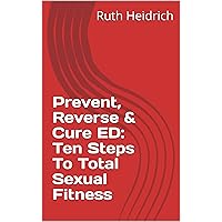 Prevent, Reverse & Cure ED: Ten Steps To Total Sexual Fitness Prevent, Reverse & Cure ED: Ten Steps To Total Sexual Fitness Kindle